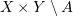 $ X\times Y\setminus A $