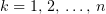 $ k=1,\,2,\,\ldots,\,n $