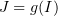 $ J=g(I) $