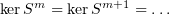 $ \ker\ps^m=\ker\ps^{m+1}=\ldots $