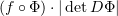 $ (f\circ\Phi)\cdot |\det D\Phi| $