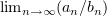 $ \lim_{n\to\infty} (a_n/b_n) $