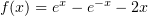 $ f(x)=e^x-e^{-x}-2x $