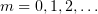 $ m=0,1,2,\ldots $