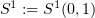 $ S^1:=S^1(0,1) $