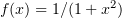 $ f(x)=1/(1+x^2) $