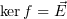 $ \ker f=\s E $