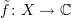 $ \tilde f \colon X\to \C $