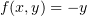 $ f(x,y)=-y $