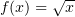 $ f(x)=\sqrt{x} $