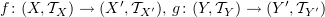 $ f\colon (X,\sT_X) \to (X',\sT_{X'}),\, g\colon (Y,\sT_Y) \to (Y',\sT_{Y'}) $