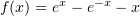 $ f(x)=e^x-e^{-x}-x $