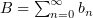 $ B=\sum_{n=0}^\infty b_n $