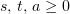 $ s,\,t,\,a\geq 0 $