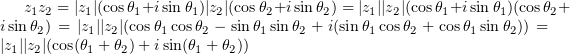 $ z_1z_2=|z_1|(\cos\theta_1+i\sin\theta_1)|z_2|(\cos\theta_2+i\sin\theta_2)= |z_1||z_2|(\cos\theta_1+i\sin\theta_1)(\cos\theta_2+i\sin\theta_2)= |z_1||z_2|(\cos\theta_1\cos\theta_2-\sin\theta_1\sin\theta_2+ i(\sin\theta_1\cos\theta_2+\cos\theta_1\sin\theta_2))= |z_1||z_2|(\cos(\theta_1+\theta_2)+i\sin(\theta_1+\theta_2)) $