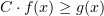 $ C\cdot f(x)\ge g(x) $
