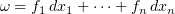 $ \omega=f_1\, dx_1+\cdots+f_n\, dx_n $