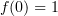 $ f(0)=1 $