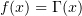 $ f(x)=\Gamma(x) $