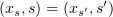 $ (x_s,s)= (x_{s'},s') $