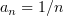 $ a_n=1/n $