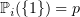 $ \mathbb{P}_i(\{1\})=p $