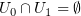 $ U_0\cap U_1 = \emptyset $