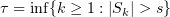 $ \tau=\inf\{k\geq 1:|S_k|>s\} $