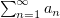 $ \sum_{n=1}^\infty a_n $