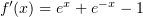 $ f'(x)=e^x+e^{-x}-1 $