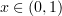 $ x\in (0,1) $
