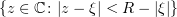 $ \{z\in \C\colon |z-\xi|<R-|\xi|\} $