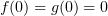$ f(0)=g(0)=0 $