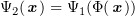 $ \Psi_2(\xx)=\Psi_1(\Phi(\xx)) $