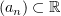 $ (a_n)\subset \R $