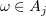 $ \omega\in A_j $