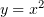 $ y=x^2 $