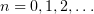 $ n=0,1,2,\ldots $