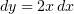 $ dy=2x\, dx $