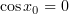 $ \cos x_0=0 $