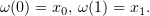 $ \omega (0)=x_0,\, \omega (1) = x_1. $