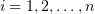 $ i=1,2,\ldots,n $