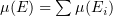 $ \mu(E)=\sum \mu(E_i) $