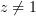 $ z\not=1 $