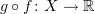 $ g\circ f\colon X\to \R $