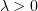 $ \lambda>0 $