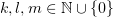 $ k,l,m\in \N\cup\{0\} $