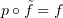 $ p\circ\tilde f = f $