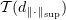 $ \sT(d_{\Vert\cdot\Vert_{\sup}}) $