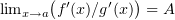 $ \lim_{x\to a} \bigl(f'(x)/g'(x)\bigr)=A $